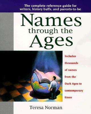Names Through the Ages The Complete Reference Guide for Writers, History Buffs, and Parents-To-Be  1999 9780425168776 Front Cover