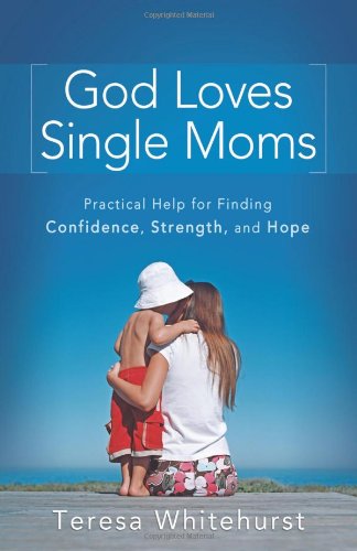 God Loves Single Moms Practical Help for Finding Confidence, Strength, and Hope  2010 9780800732776 Front Cover