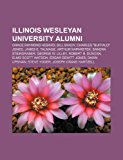 Illinois Wesleyan University Alumni Grace Raymond Hebard, James E. Talmage, Bill Brady, Sandra Steingraber, George W. Lilley N/A 9781155532776 Front Cover