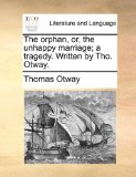 Orphan, or, the Unhappy Marriage; a Tragedy Written by Tho Otway N/A 9781170931776 Front Cover
