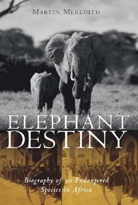 Elephant Destiny Biography of an Endangered Species in Africa  2003 9781586480776 Front Cover