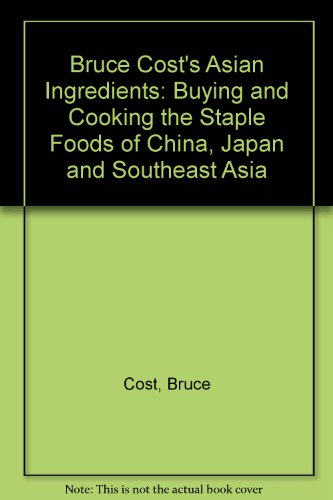 Bruce Cost's Asian Ingredients Buying and Cooking the Staple Foods of China, Japan and Southeast Asia  1988 9780688058777 Front Cover