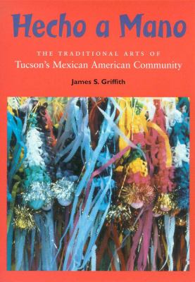 Hecho a Mano The Traditional Arts of Tucson's Mexican American Community 3rd 2000 9780816518777 Front Cover
