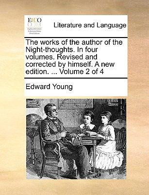 Works of the Author of the Night-Thoughts in Four Volumes Revised and Corrected by Himself a New Edition Volume 2 Of N/A 9781140979777 Front Cover