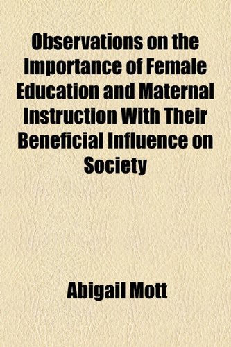 Observations on the Importance of Female Education and Maternal Instruction with Their Beneficial Influence on Society  2010 9781154446777 Front Cover