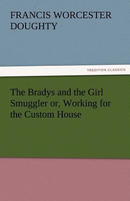 Bradys and the Girl Smuggler or, Working for the Custom House  N/A 9783842482777 Front Cover