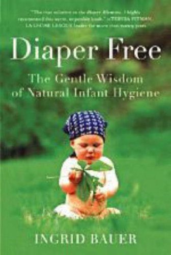 Diaper Free The Gentle Wisdom of Natural Infant Hygiene  2006 9780452287778 Front Cover