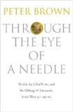 Through the Eye of a Needle Wealth, the Fall of Rome, and the Making of Christianity in the West, 350-550 AD  2012 9780691161778 Front Cover