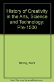 History of Creativity in the Arts Science and Technology Pre-1500 Revised  9780757562778 Front Cover