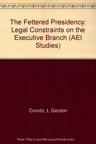 Fettered Presidency Legal Constraints on the Executive Branch  1989 9780844736778 Front Cover