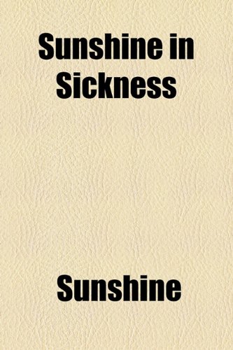 Sunshine in Sickness  2010 9781154548778 Front Cover