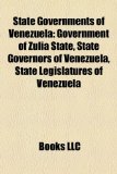 State Governments of Venezuel : Government of Zulia State, State Governors of Venezuela, State Legislatures of Venezuela N/A 9781158160778 Front Cover