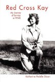 Red Cross Kay: My Journey of Service in WWII My Journey of Service in WWII N/A 9781441536778 Front Cover