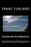 Chemtrails Are above Us (In Color!) The Story of the Disclosure of Hidden Truths about the Global Crime of Chemistry in the Atmosphere N/A 9781470121778 Front Cover
