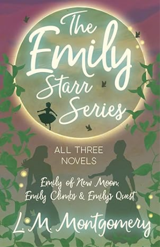 The Emily Starr Series; All Three Novels - Emily of New Moon, Emily Climbs and Emily's Quest 1st 9781473344778 Front Cover
