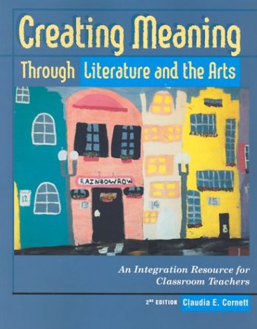 Creating Meaning Through Literature and the Arts An Integration Resource for Classroom Teachers 2nd 2003 (Revised) 9780130977779 Front Cover