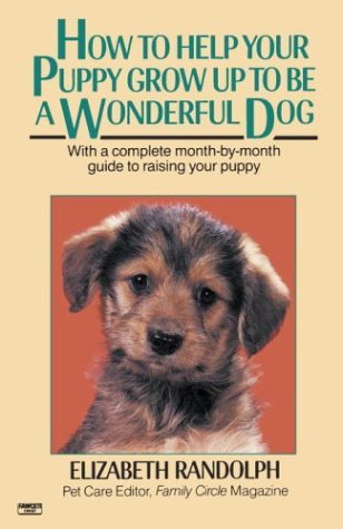 How to Help Your Puppy Grow up to Be a Wonderful Dog With a Complete Month-By-Month Guide to Raising Your Puppy N/A 9780345472779 Front Cover
