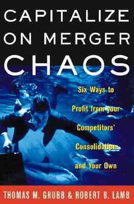 Capitalize on Merger Chaos Six Ways to Profit from Your Competitors' Consolidation and Your Own  2000 9780684867779 Front Cover