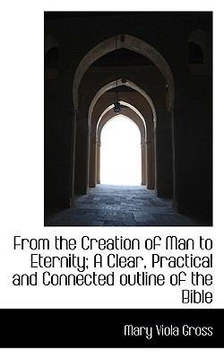 From the Creation of Man to Eternity; a Clear, Practical and Connected Outline of the Bible  N/A 9781116666779 Front Cover