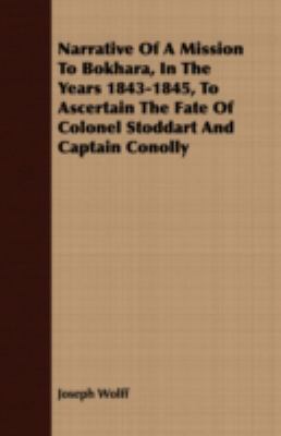 Narrative of a Mission to Bokhara, in the Years 1843-1845, to Ascertain the Fate of Colonel Stoddart and Captain Conolly:   2008 9781408688779 Front Cover