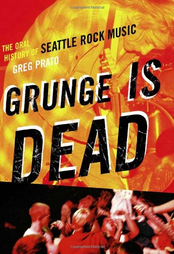Grunge Is Dead The Oral History of Seattle Rock Music  2009 9781550228779 Front Cover