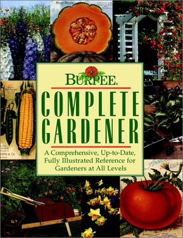 Burpee Complete Gardener A Comprehensive, up-to-Date, Fully Illustrated Reference for Gardeners at all Levels  1995 9780028603780 Front Cover