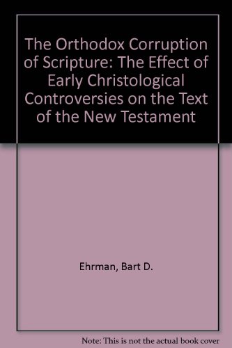 Orthodox Corruption of Scripture The Effect of Early Christological Controversies on the Text of the New Testament  1993 9780195080780 Front Cover