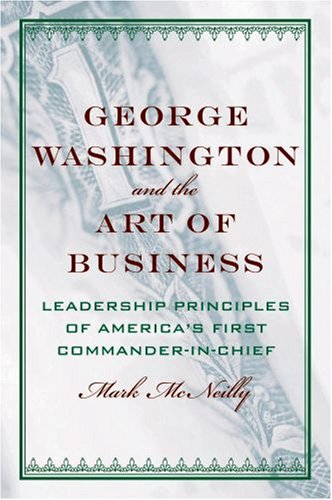George Washington and the Art of Business The Leadership Principles of America's First Commander-In-Chief  2007 9780195189780 Front Cover