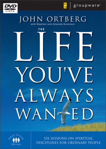 Life You've Always Wanted Six Sessions on Spiritual Disciplines for Ordinary People  2005 9780310261780 Front Cover