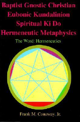 Baptist Gnostic Christian Eubonic Kundalinion Spiritual Ki Do Hermeneutic Metaphysics The Word: Hermeneutics  2001 9780595206780 Front Cover