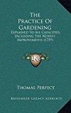 Practice of Gardening Explained to All Capacities, Including the Newest Improvements (1759) N/A 9781168742780 Front Cover