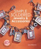 Simple Soldered Jewelry and Accessories 40+ Creative Projects  2007 9781454708780 Front Cover
