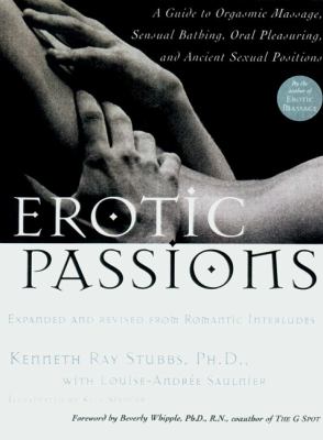 Erotic Passions A Guide to Orgasmic Massage, Sensual Bathing, Oral Pleasuring and Ancient Sexual Positions  2000 9781585420780 Front Cover