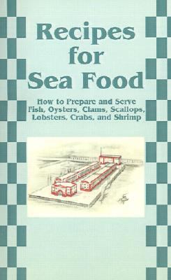Recipes for Sea Food : How to Prepare and Serve Fish, Oysters, Clams, Scallops, Lobsters, Crabs, and Shrimp N/A 9781589633780 Front Cover