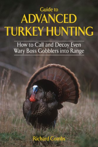 Guide to Advanced Turkey Hunting How to Call and Decoy Even Wary Boss Gobblers into Range  2012 9781616085780 Front Cover