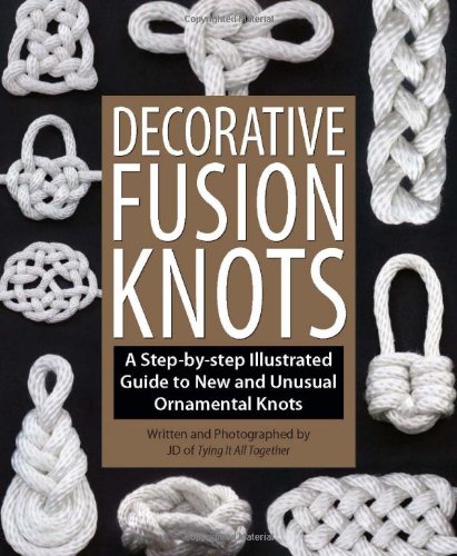 Decorative Fusion Knots A Step-By Step Illustrated Guide to Unique and Unusual Ornamental Knots  2011 9781931160780 Front Cover