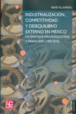 Industrializacion, Competitivadad y Desequilibrio Externo en Mexico : Un Enfoque Macroindustrial y Financiero (1929-2010)  1976 9789681676780 Front Cover