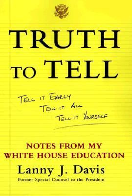 Truth to Tell Tell It Early, Tell It All, Tell It Yourself: Notes from My White House Education  1999 9780684862781 Front Cover