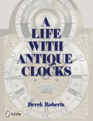 Life with Antique Clocks   2010 9780764333781 Front Cover