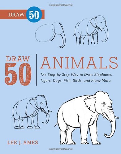 Draw 50 Animals The Step-By-Step Way to Draw Elephants, Tigers, Dogs, Fish, Birds, and Many More...  2012 9780823085781 Front Cover