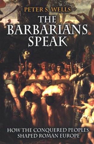 Barbarians Speak How the Conquered Peoples Shaped Roman Europe  1999 9780691089782 Front Cover