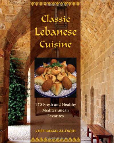 Classic Lebanese Cuisine 180 Fresh and Healthy Mediterranean Favorites  2009 9780762752782 Front Cover
