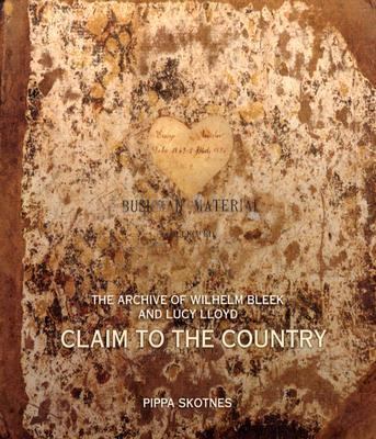 Claim to the Country The Archive of Wilhelm Bleek and Lucy Lloyd N/A 9780821417782 Front Cover