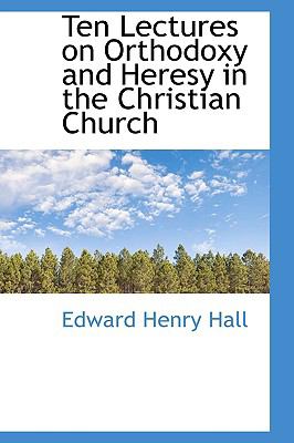 Ten Lectures on Orthodoxy and Heresy in the Christian Church:   2009 9781103707782 Front Cover