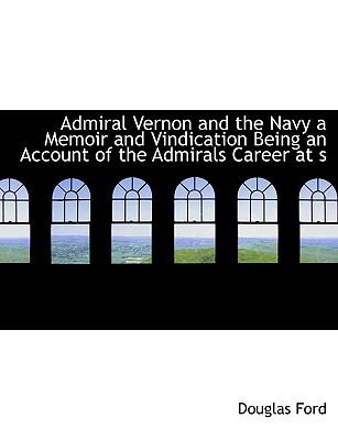 Admiral Vernon and the Navy a Memoir and Vindication Being an Account of the Admirals Career at S N/A 9781113610782 Front Cover