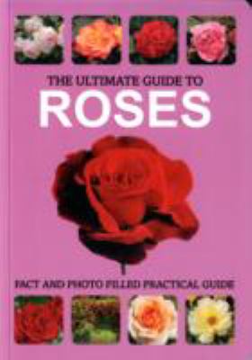 The Ultimate Guide to Roses 1st 9781445456782 Front Cover