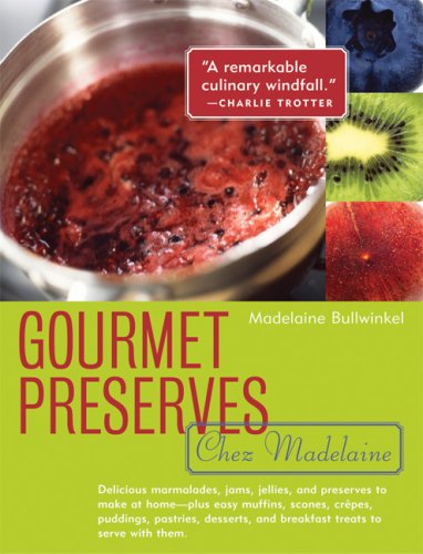 Gourmet Preserves Chez Madelaine Delicious Marmalades, Jams, Jellies, and Preserves to Make at Home - Plus Easy Muffins, Scones, Crepes, Puddings, Pastries, Desserts, and Breakfast Treats to Serve with Them  2005 9781572840782 Front Cover