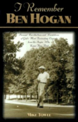 I Remember Ben Hogan Personal Recollections and Revelations of Golf's Most Fascinating Legend from the People Who Knew Him Best  2000 9781581820782 Front Cover