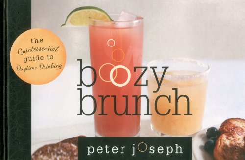 Boozy Brunch The Quintessential Guide to Daytime Drinking  2012 9781589796782 Front Cover