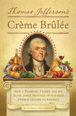 Thomas Jefferson's Creme Brulee How a Founding Father and His Slave James Hemings Introduced French Cuisine to America  2012 9781594745782 Front Cover